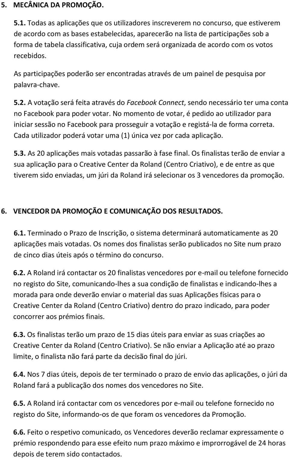 ordem será organizada de acordo com os votos recebidos. As participações poderão ser encontradas através de um painel de pesquisa por palavra-chave. 5.2.