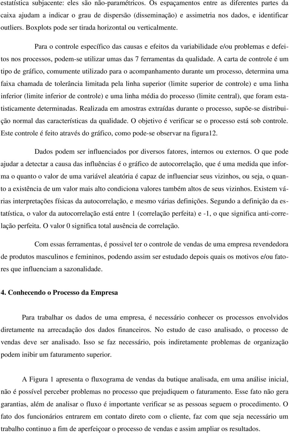 Boxplots pode ser tirada horizontal ou verticalmente.