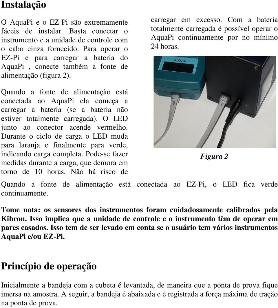 Com a bateria totalmente carregada é possível operar o AquaPi continuamente por no mínimo 24 horas.