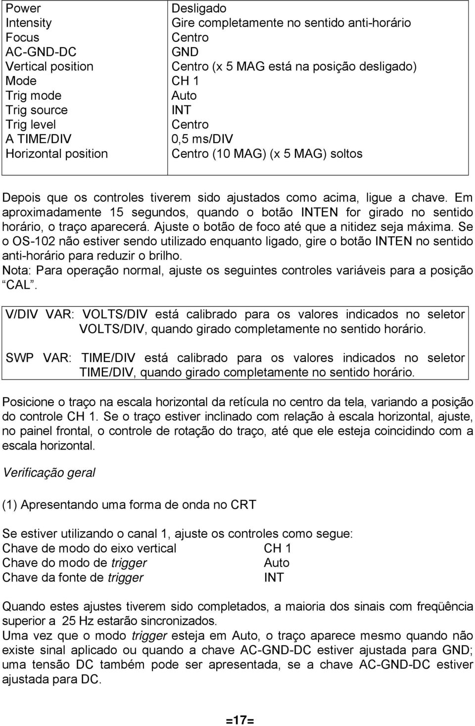 Em aproximadamente 15 segundos, quando o botão INTEN for girado no sentido horário, o traço aparecerá. Ajuste o botão de foco até que a nitidez seja máxima.