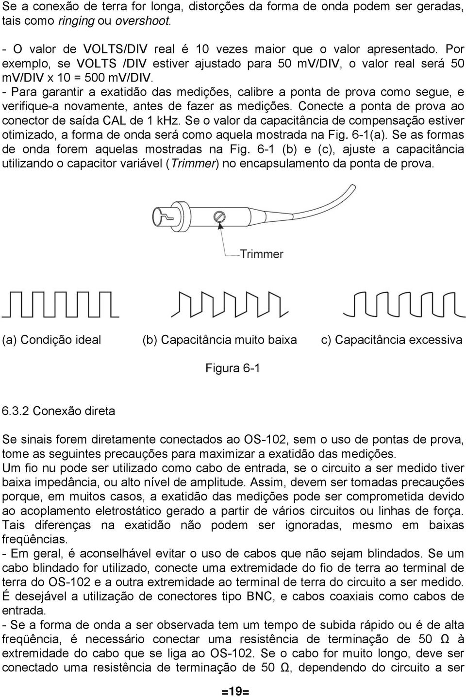 - Para garantir a exatidão das medições, calibre a ponta de prova como segue, e verifique-a novamente, antes de fazer as medições. Conecte a ponta de prova ao conector de saída CAL de 1 khz.