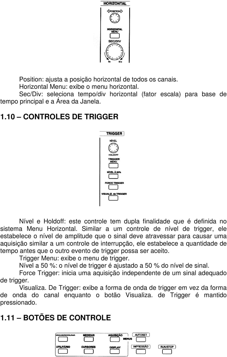 10 CONTROLES DE TRIGGER Nível e Holdoff: este controle tem dupla finalidade que é definida no sistema Menu Horizontal.