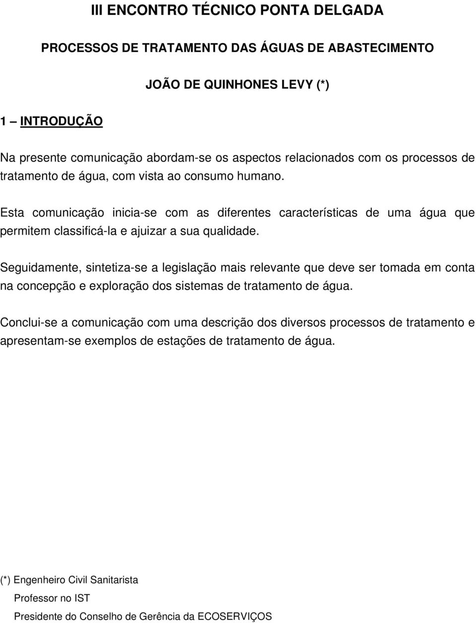 Seguidamente, sintetiza-se a legislação mais relevante que deve ser tomada em conta na concepção e exploração dos sistemas de tratamento de água.