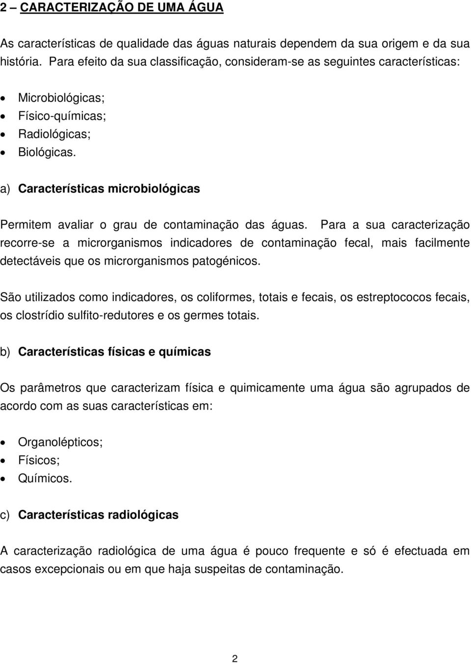 a) Características microbiológicas Permitem avaliar o grau de contaminação das águas.