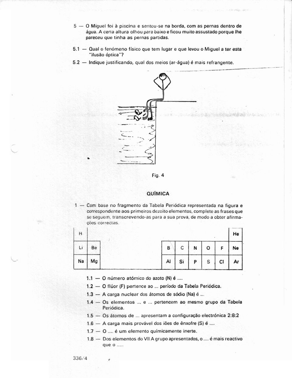 . --- - ') --- Fig. 4 aulmica 1 - Com base no fragmento da Tabela Periódica representada na figura e correspondente aos primeiros dezoito elementos.