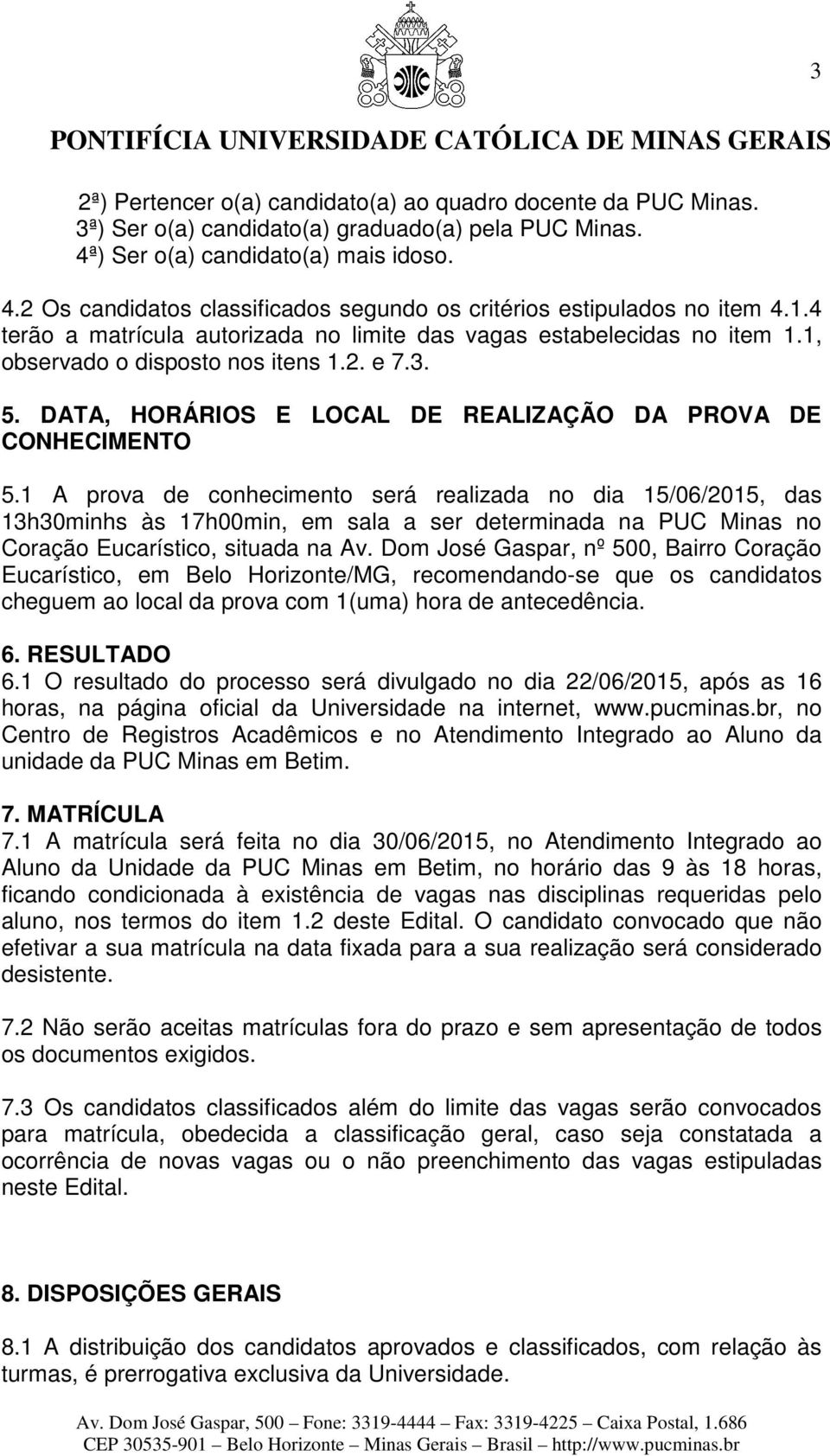 1 A prova de conhecimento será realizada no dia 15/06/2015, das 13h30minhs às 17h00min, em sala a ser determinada na PUC Minas no Coração Eucarístico, situada na Av.