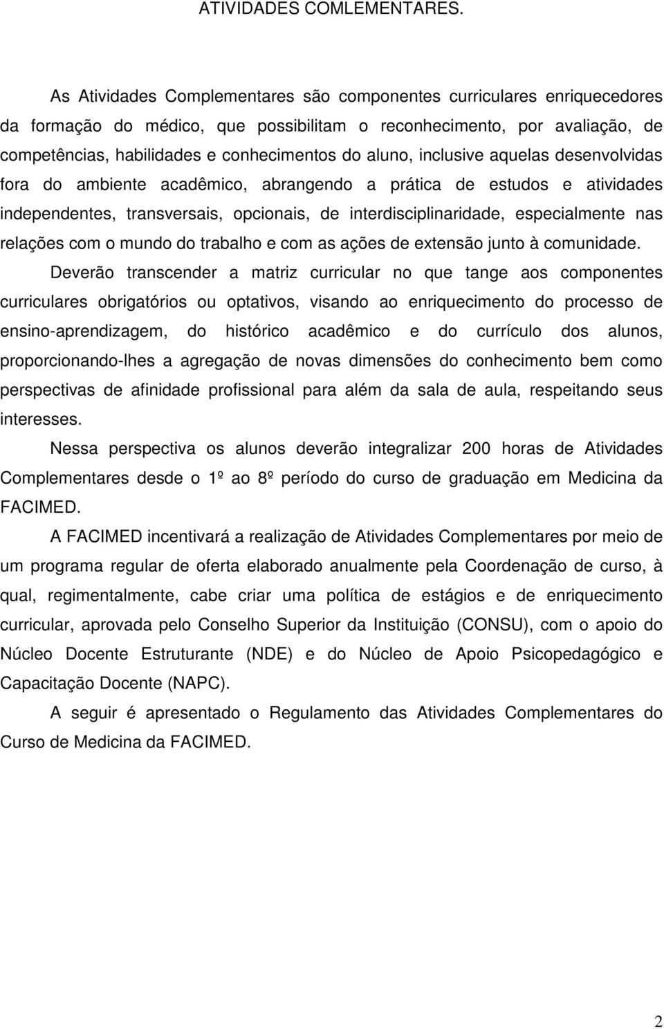 aluno, inclusive aquelas desenvolvidas fora do ambiente acadêmico, abrangendo a prática de estudos e atividades independentes, transversais, opcionais, de interdisciplinaridade, especialmente nas