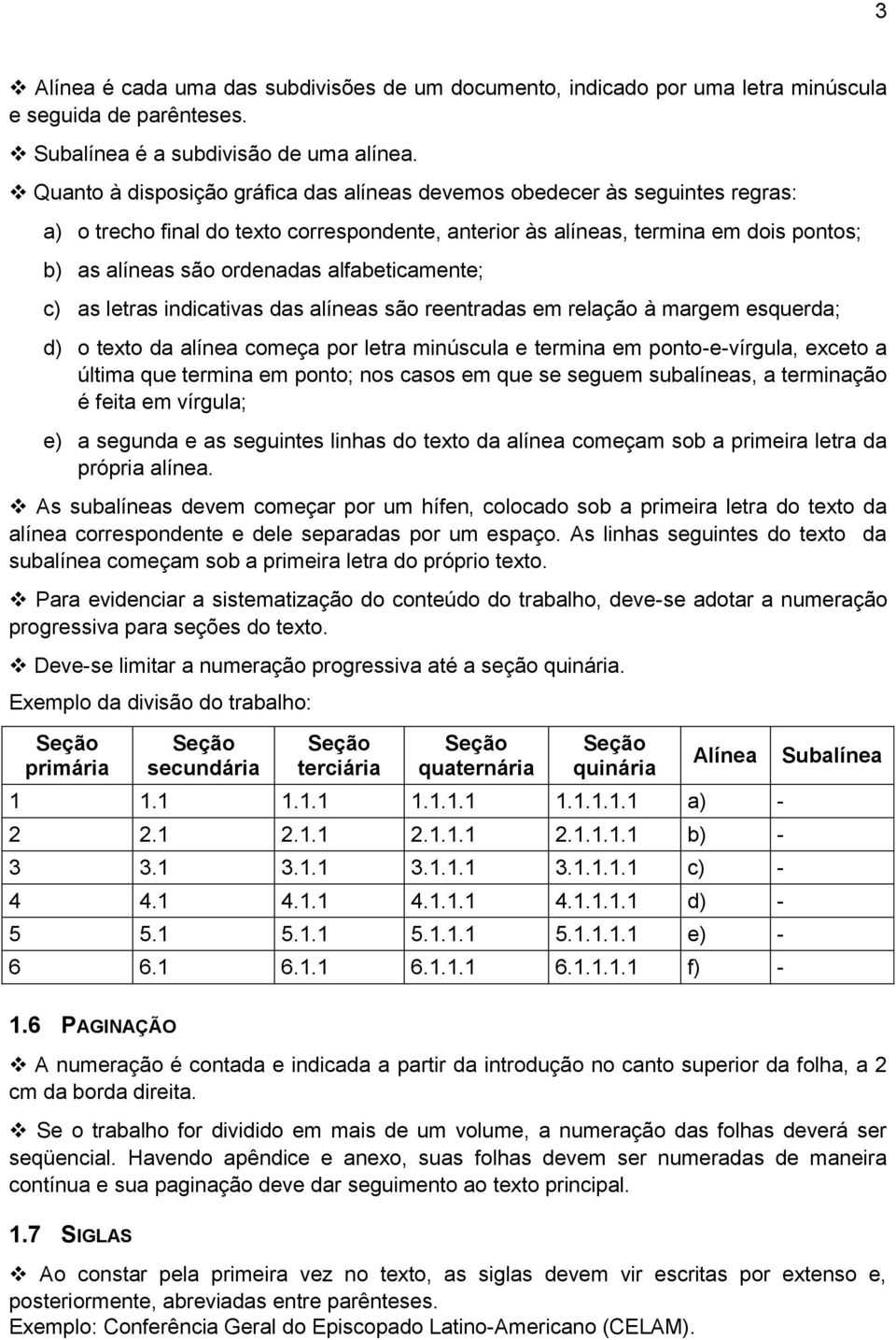 alfabeticamente; c) as letras indicativas das alíneas são reentradas em relação à margem esquerda; d) o texto da alínea começa por letra minúscula e termina em ponto-e-vírgula, exceto a última que