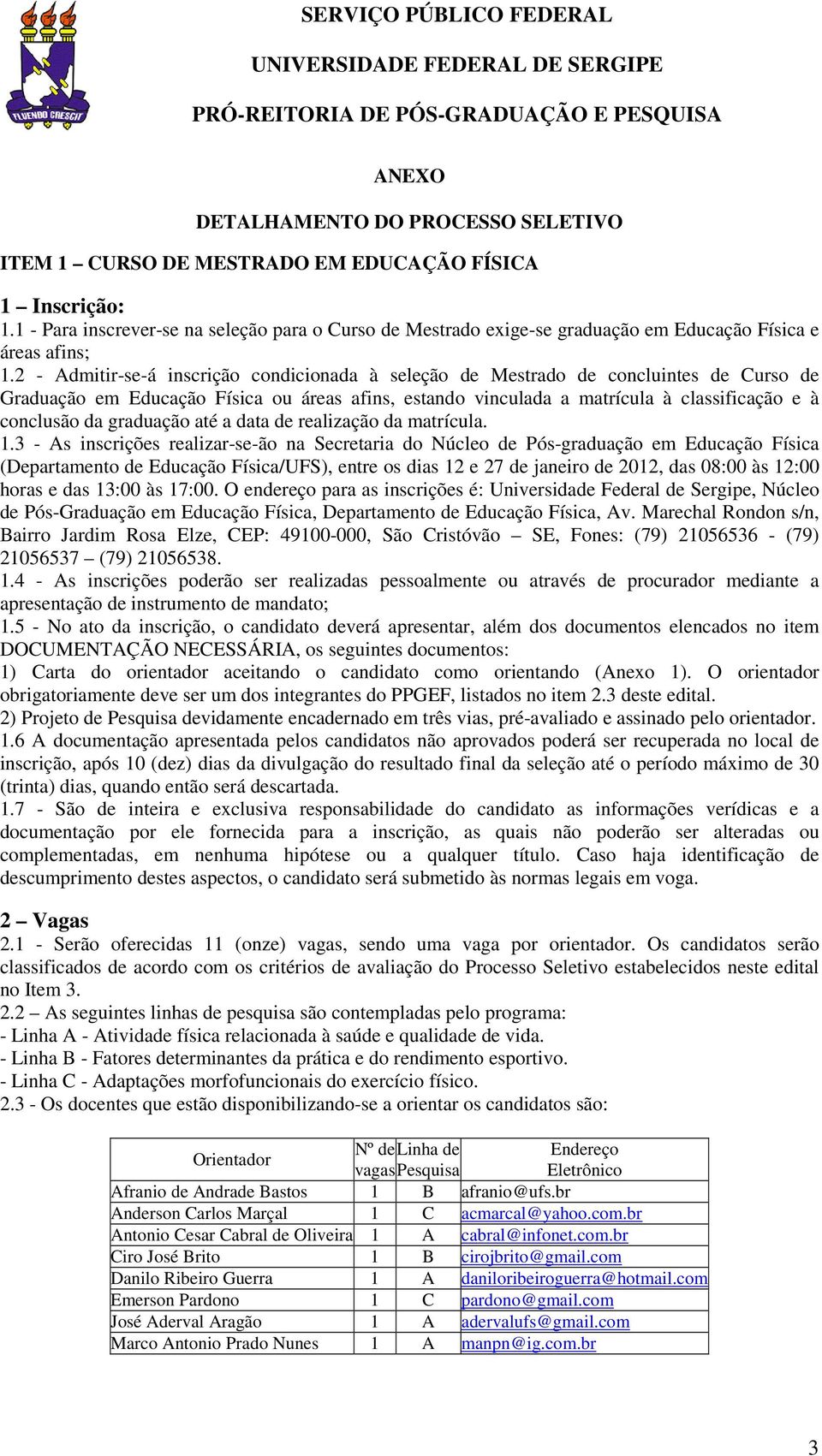 2 - Admitir-se-á inscrição condicionada à seleção de Mestrado de concluintes de Curso de Graduação em Educação Física ou áreas afins, estando vinculada a matrícula à classificação e à conclusão da