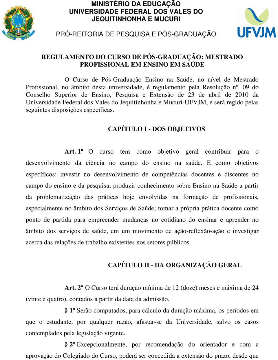 09 do Conselho Superior de Ensino, Pesquisa e Extensão de 23 de abril de 2010 da Universidade Federal dos Vales do Jequitinhonha e Mucuri-UFVJM, e será regido pelas seguintes disposições específicas.