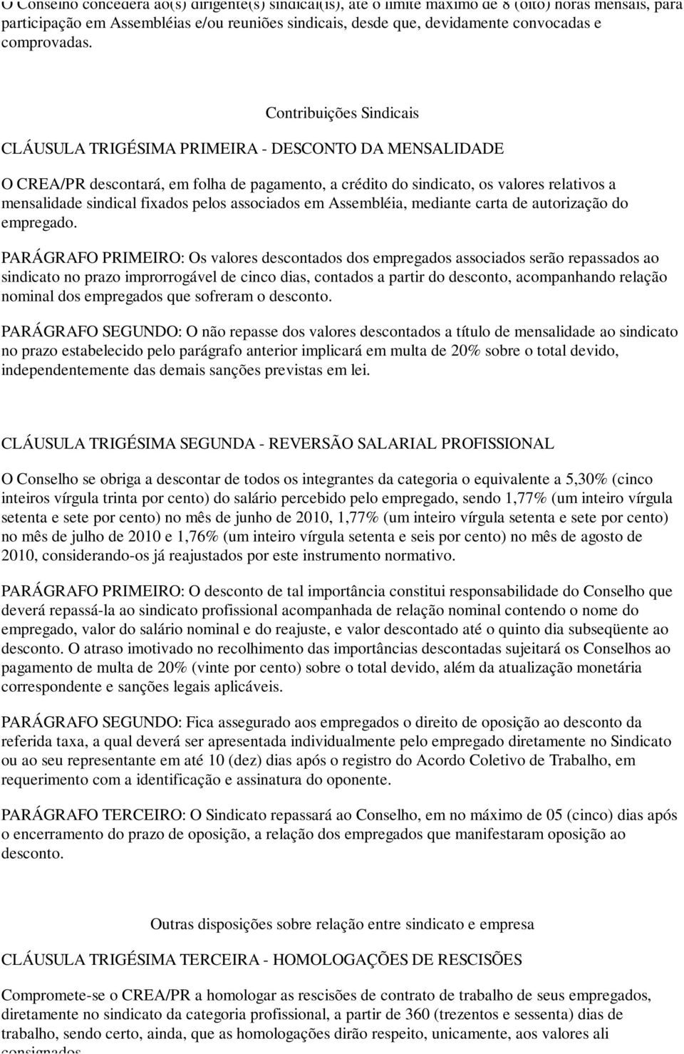 Contribuições Sindicais CLÁUSULA TRIGÉSIMA PRIMEIRA - DESCONTO DA MENSALIDADE O CREA/PR descontará, em folha de pagamento, a crédito do sindicato, os valores relativos a mensalidade sindical fixados