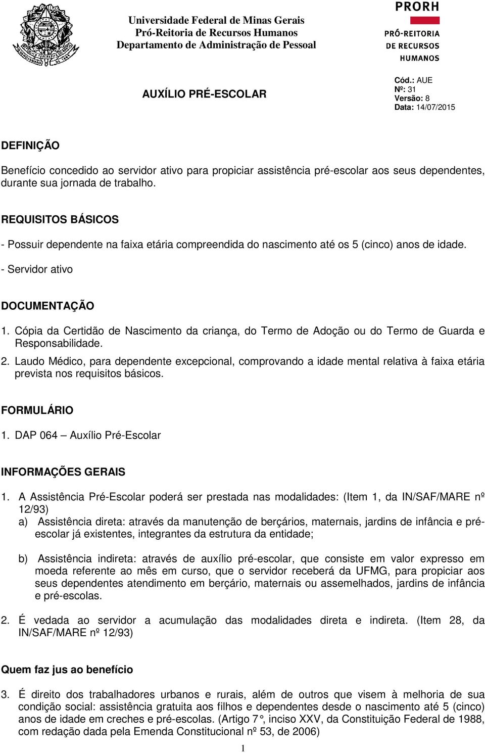 REQUISITOS BÁSICOS - Possuir dependente na faixa etária compreendida do nascimento até os 5 (cinco) anos de idade. - Servidor ativo DOCUMENTAÇÃO 1.