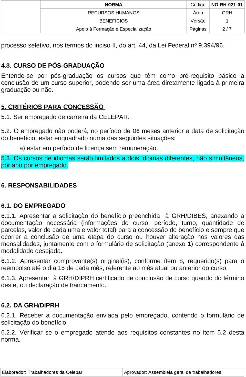 CURSO DE PÓS-GRADUAÇÃO Entende-se por pós-graduação os cursos que têm como pré-requisito básico a conclusão de um curso superior, podendo ser uma área diretamente ligada à primeira graduação ou não.