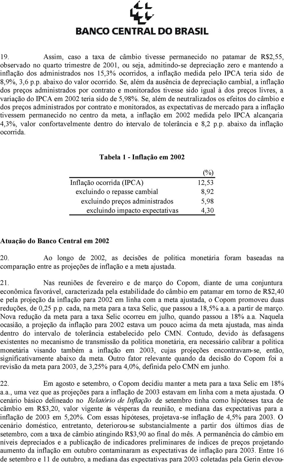 Se, além da ausência de depreciação cambial, a inflação dos preços administrados por contrato e monitorados tivesse sido igual à dos preços livres, a variação do IPCA em 2002 teria sido de 5,98%.