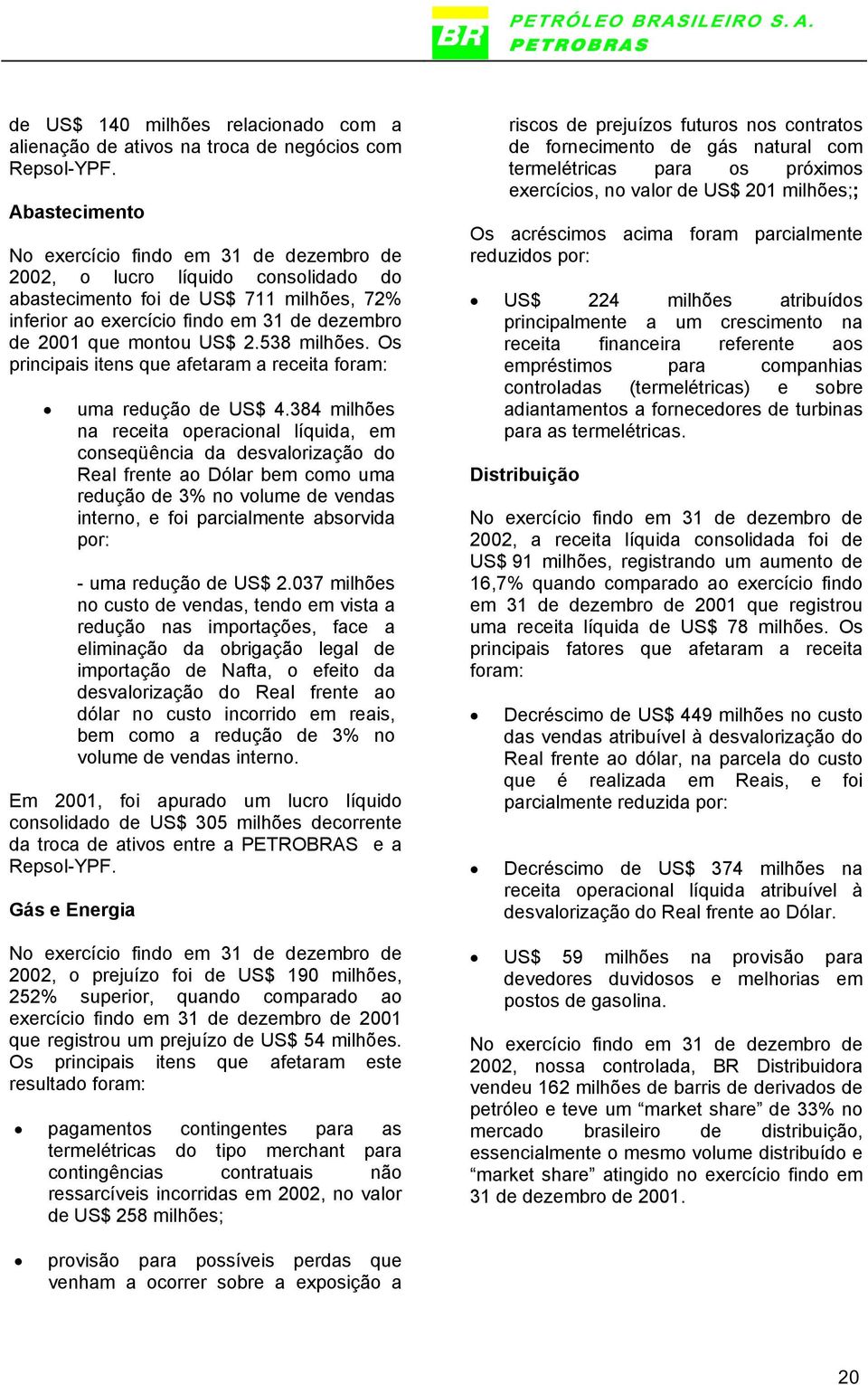 US$ 2.538 milhões. Os principais itens que afetaram a receita foram: uma redução de US$ 4.