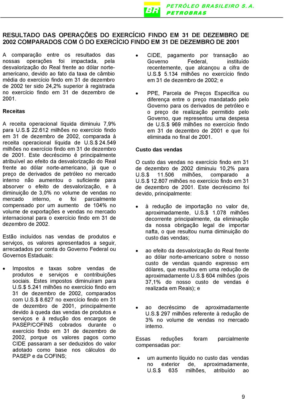 em 31 de dezembro de 2001. Receitas A receita operacional líquida diminuiu 7,9% para U.S.$ 22.612 milhões no exercício findo em 31 de dezembro de 2002, comparada à receita operacional líquida de U.S.$ 24.