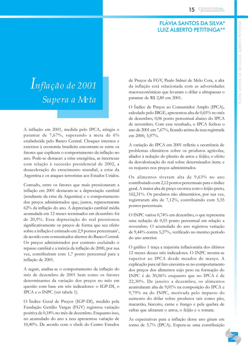 Pode-se destacar: a crise energética, as incertezas com relação à sucessão presidencial de 2002, a desaceleração do crescimento mundial, a crise da Argentina e os ataques terroristas aos Estados