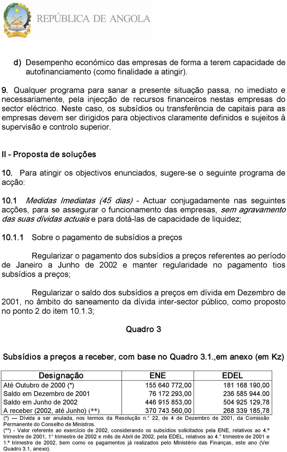 Neste caso, os subsídios ou transferência de capitais para as empresas devem ser dirigidos para objectivos claramente definidos e sujeitos à supervisão e controlo superior. II Proposta de soluções 10.