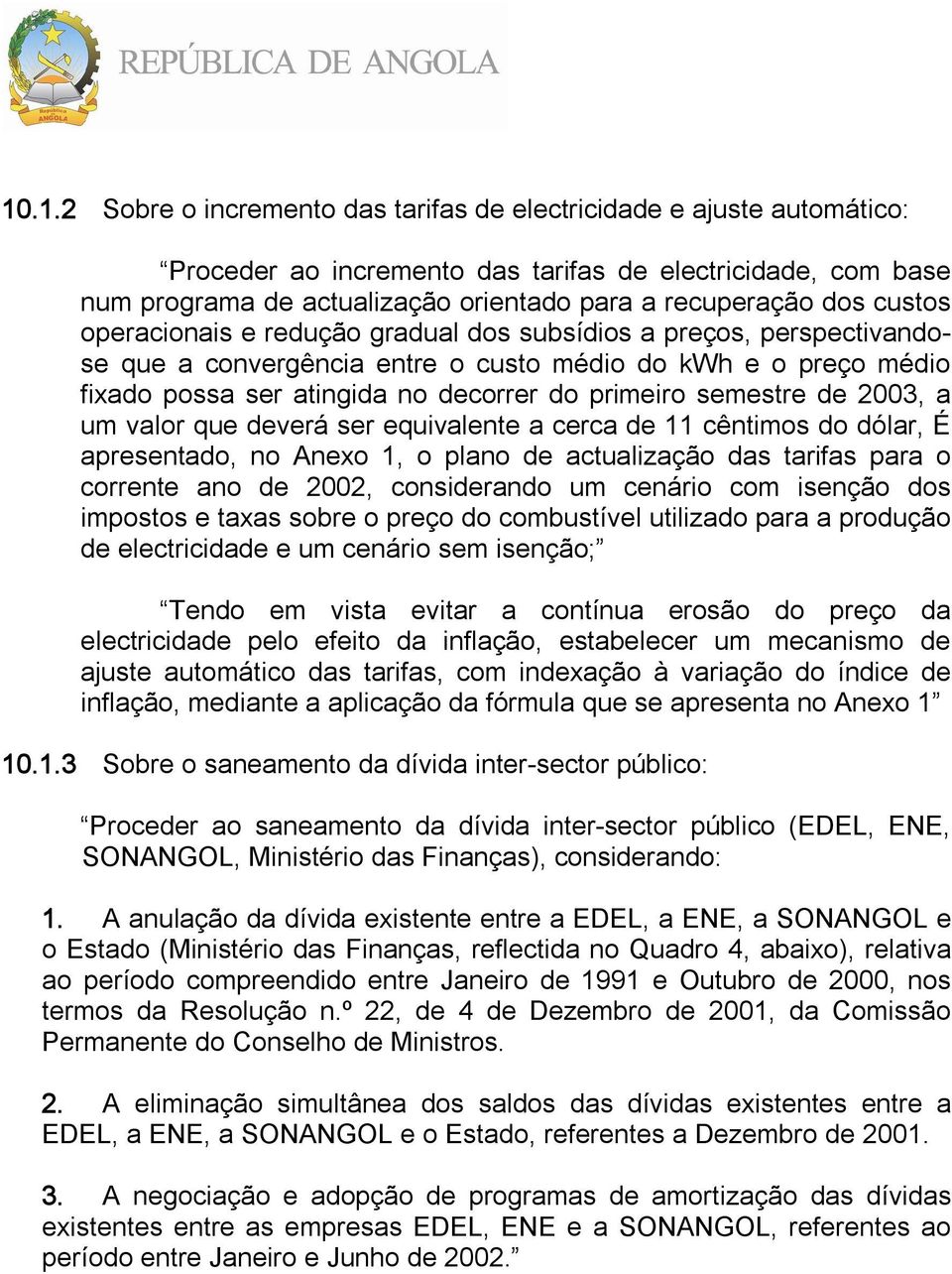 de 2003, a um valor que deverá ser equivalente a cerca de 11 cêntimos do dólar, É apresentado, no Anexo 1, o plano de actualização das tarifas para o corrente ano de 2002, considerando um cenário com