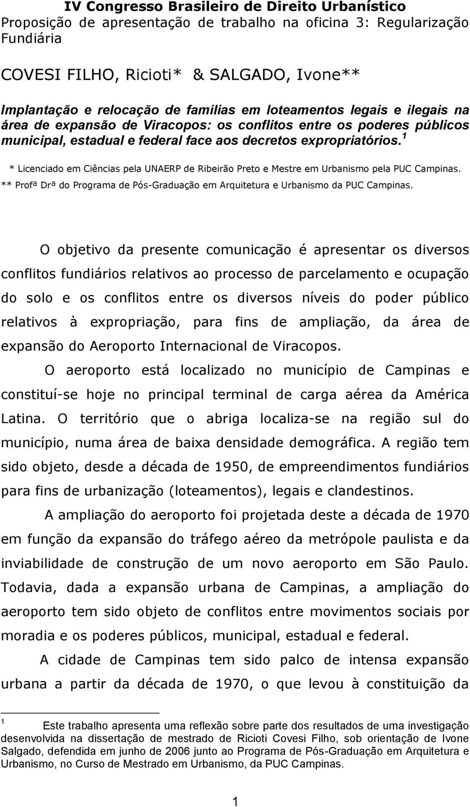 1 * Licenciado em Ciências pela UNAERP de Ribeirão Preto e Mestre em Urbanismo pela PUC Campinas. ** Profª Drª do Programa de Pós-Graduação em Arquitetura e Urbanismo da PUC Campinas.