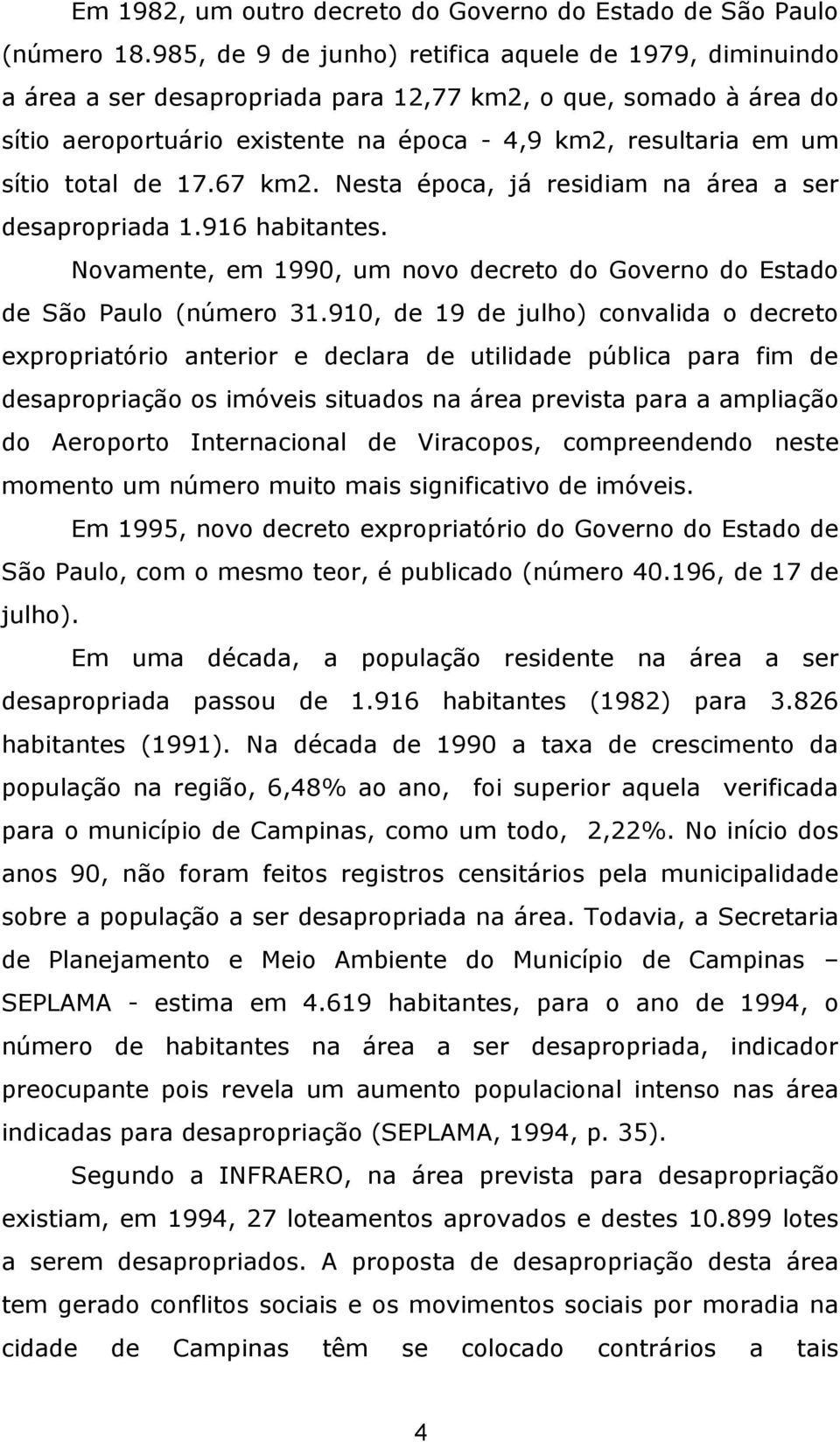 total de 17.67 km2. Nesta época, já residiam na área a ser desapropriada 1.916 habitantes. Novamente, em 1990, um novo decreto do Governo do Estado de São Paulo (número 31.