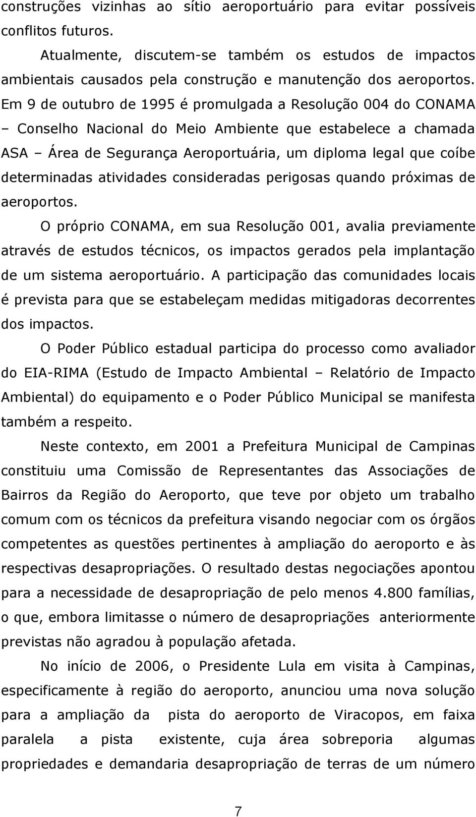 Em 9 de outubro de 1995 é promulgada a Resolução 004 do CONAMA Conselho Nacional do Meio Ambiente que estabelece a chamada ASA Área de Segurança Aeroportuária, um diploma legal que coíbe determinadas