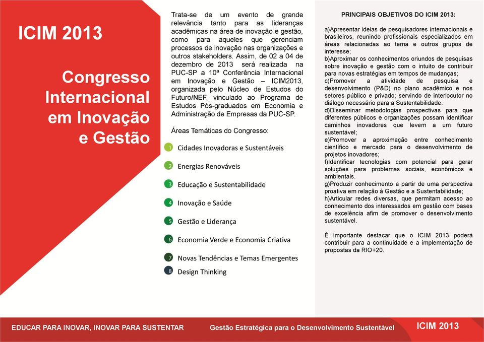 Assim, de 02 a 04 de dezembro de 2013 será realizada na PUC-SP a 10ª Conferência Internacional em Inovação e Gestão ICIM2013, organizada pelo Núcleo de Estudos do Futuro/NEF, vinculado ao Programa de