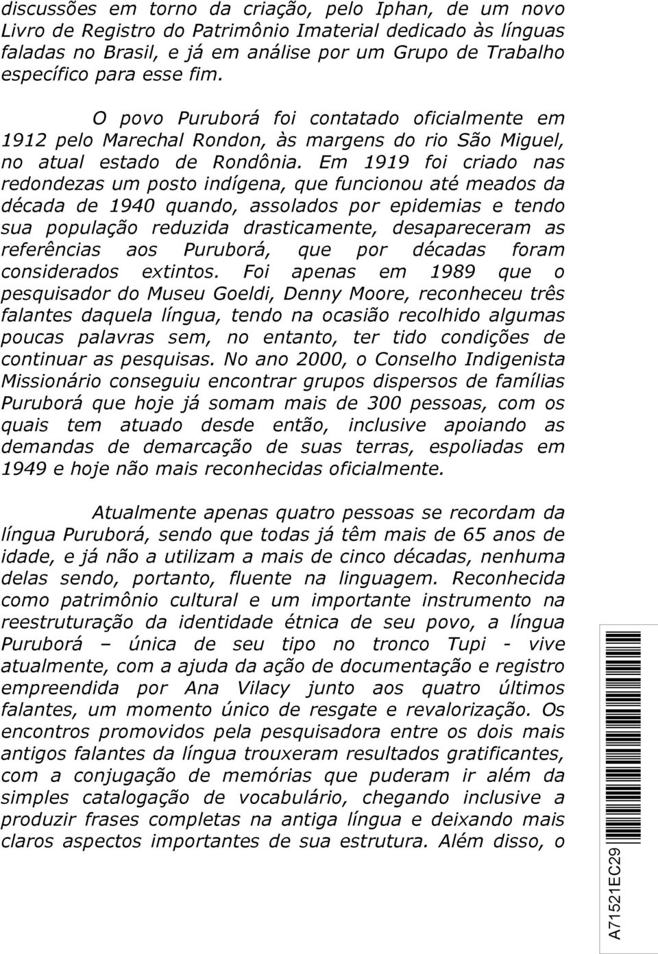 Em 1919 foi criado nas redondezas um posto indígena, que funcionou até meados da década de 1940 quando, assolados por epidemias e tendo sua população reduzida drasticamente, desapareceram as