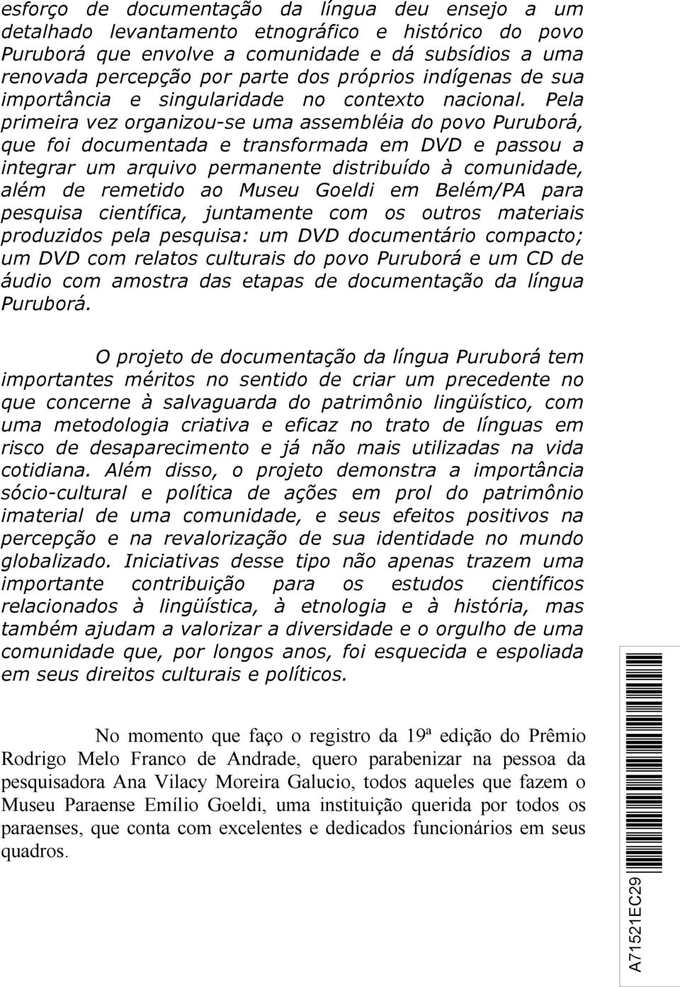 Pela primeira vez organizou-se uma assembléia do povo Puruborá, que foi documentada e transformada em DVD e passou a integrar um arquivo permanente distribuído à comunidade, além de remetido ao Museu