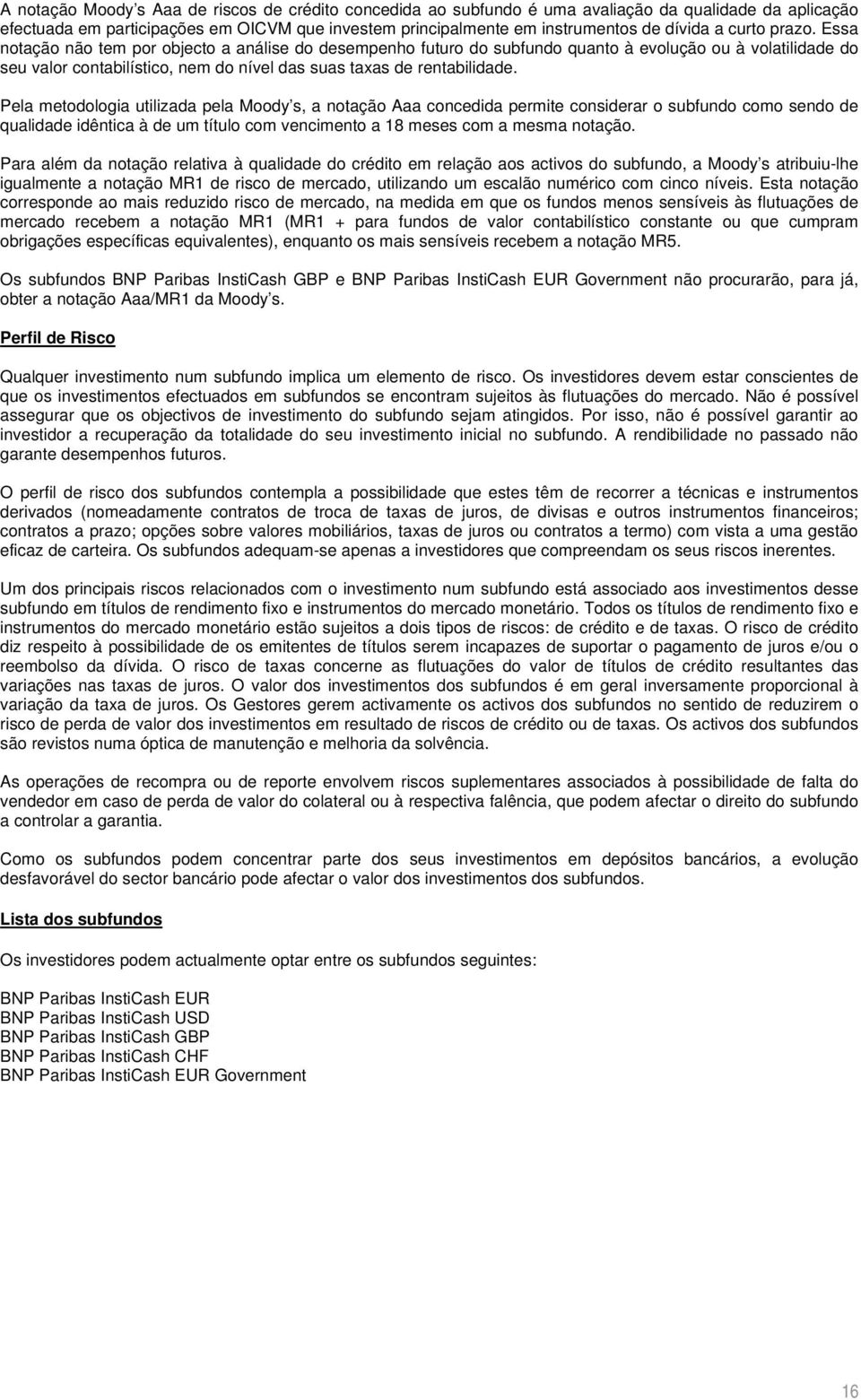 Pela metodologia utilizada pela Moody s, a notação Aaa concedida permite considerar o subfundo como sendo de qualidade idêntica à de um título com vencimento a 18 meses com a mesma notação.