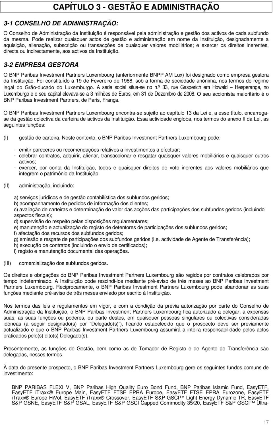 direitos inerentes, directa ou indirectamente, aos activos da Instituição.