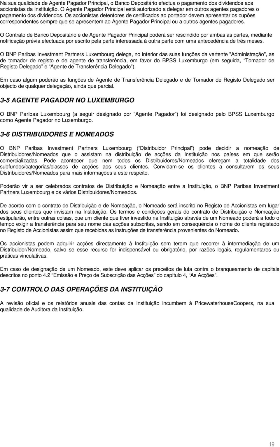 Os accionistas detentores de certificados ao portador devem apresentar os cupões correspondentes sempre que se apresentem ao Agente Pagador Principal ou a outros agentes pagadores.