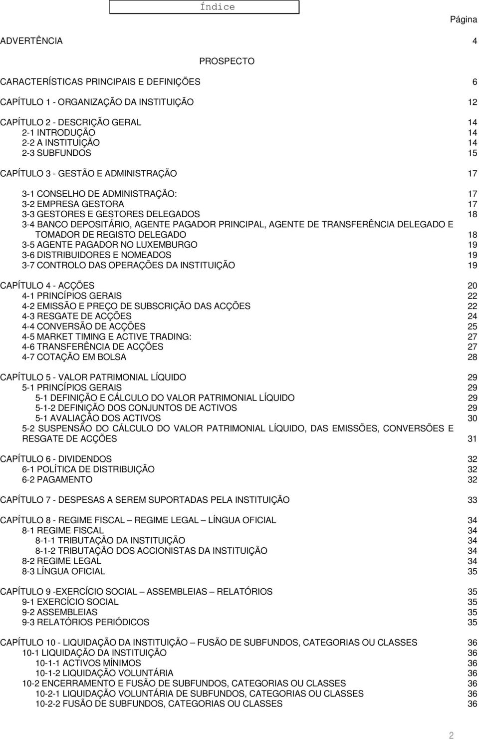 AGENTE DE TRANSFERÊNCIA DELEGADO E TOMADOR DE REGISTO DELEGADO 18 3-5 AGENTE PAGADOR NO LUXEMBURGO 19 3-6 DISTRIBUIDORES E NOMEADOS 19 3-7 CONTROLO DAS OPERAÇÕES DA INSTITUIÇÃO 19 CAPÍTULO 4 - ACÇÕES