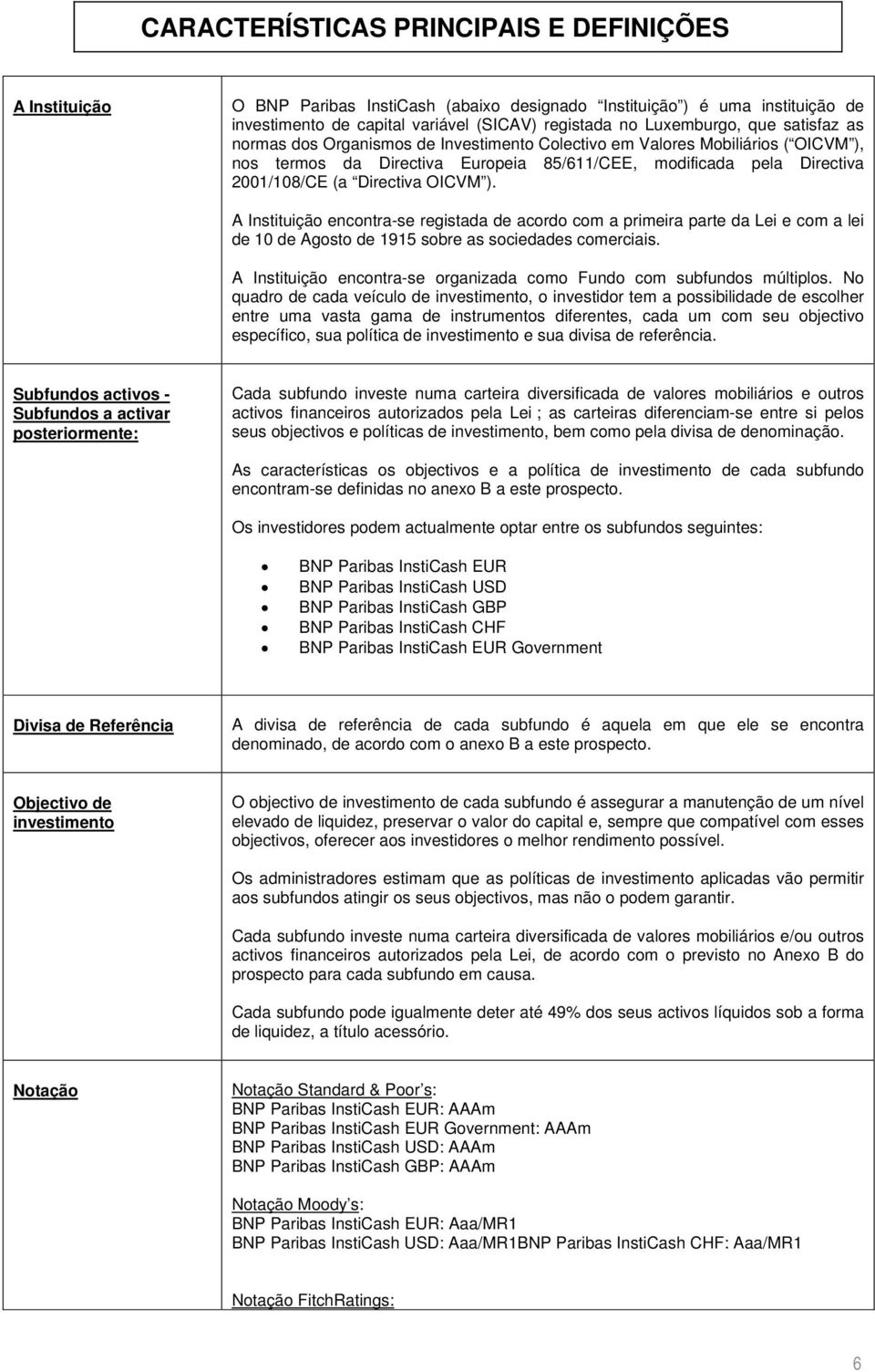 ). A Instituição encontra-se registada de acordo com a primeira parte da Lei e com a lei de 10 de Agosto de 1915 sobre as sociedades comerciais.