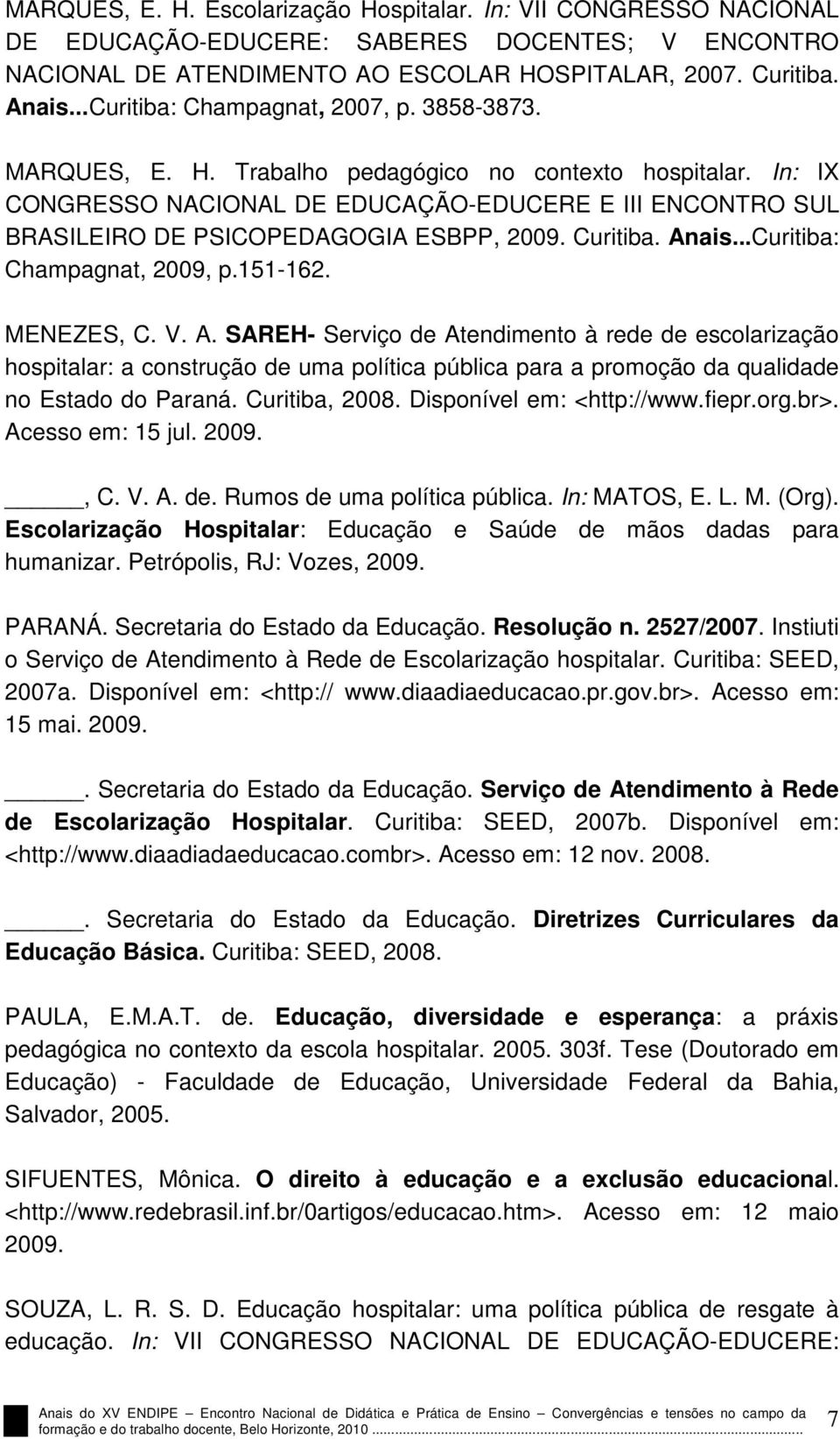 In: IX CONGRESSO NACIONAL DE EDUCAÇÃO-EDUCERE E III ENCONTRO SUL BRASILEIRO DE PSICOPEDAGOGIA ESBPP, 2009. Curitiba. An