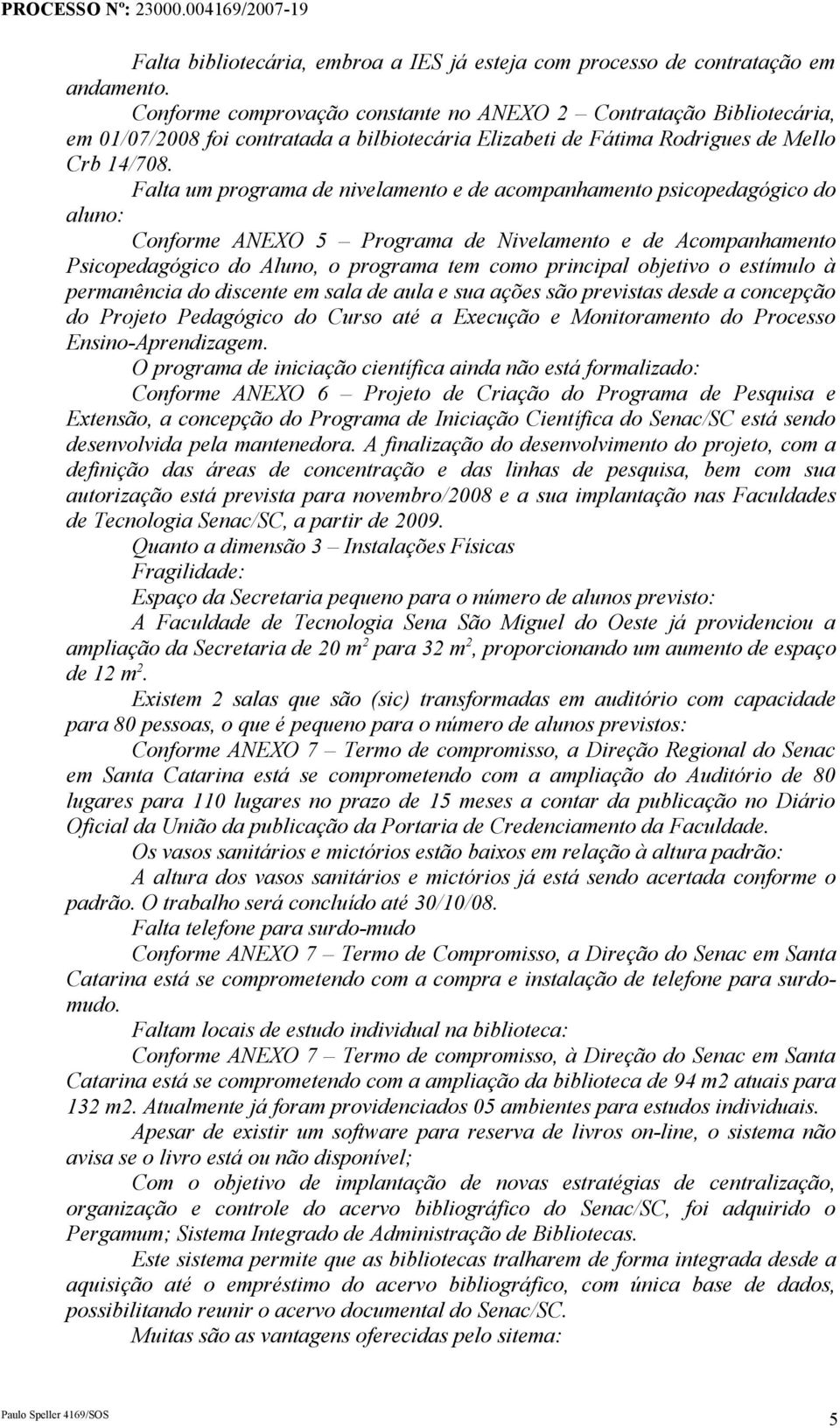 Falta um programa de nivelamento e de acompanhamento psicopedagógico do aluno: Conforme ANEXO 5 Programa de Nivelamento e de Acompanhamento Psicopedagógico do Aluno, o programa tem como principal