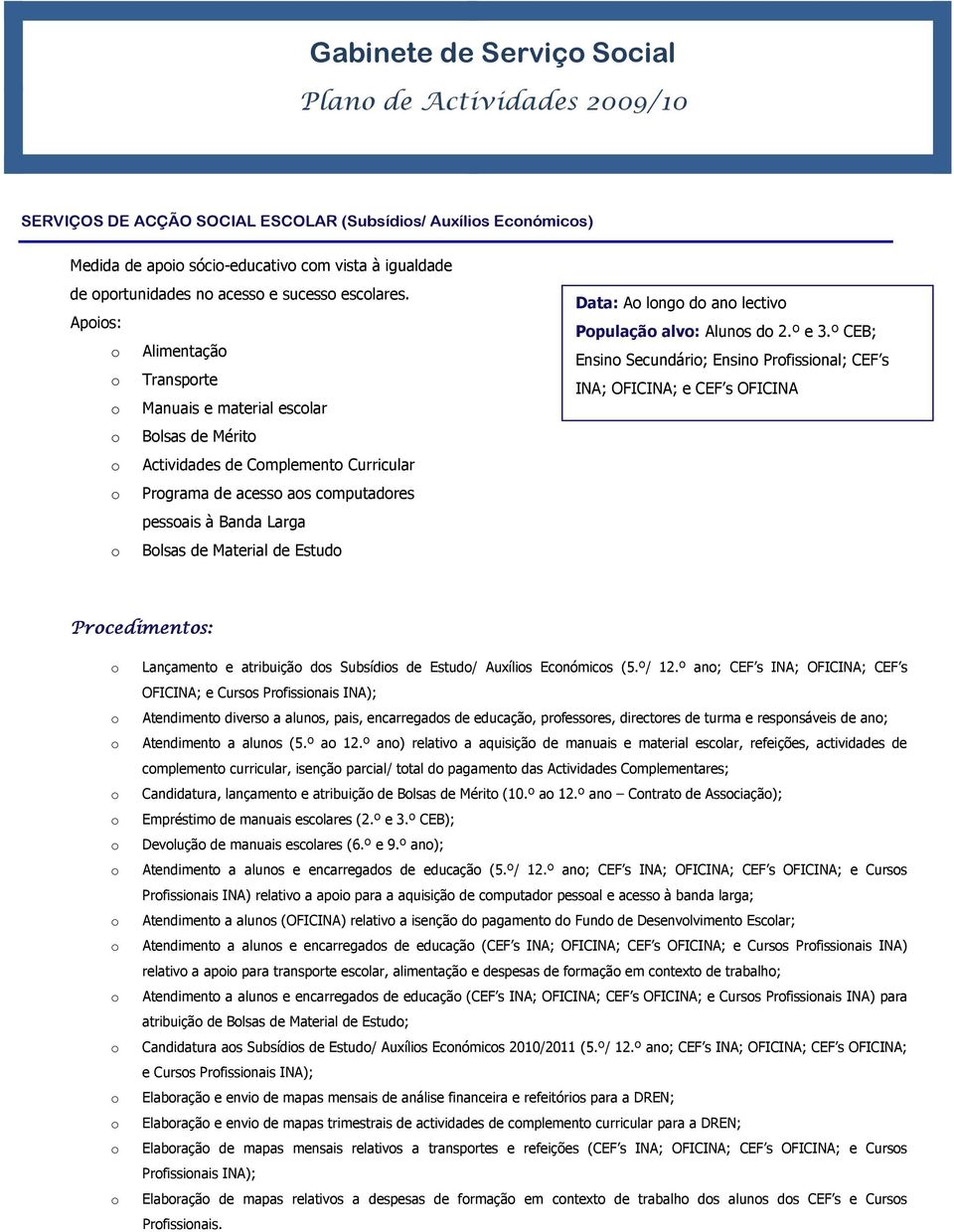 Apis: Alimentaçã Transprte Manuais e material esclar Blsas de Mérit Actividades de Cmplement Curricular Prgrama de acess as cmputadres pessais à Banda Larga Blsas de Material de Estud Data: A lng d