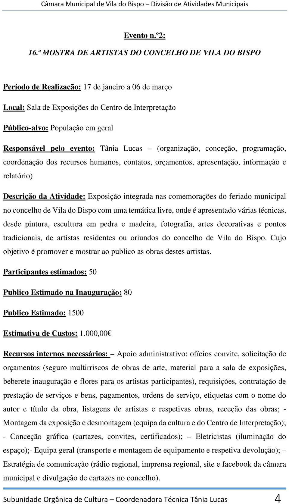 pelo evento: Tânia Lucas (organização, conceção, programação, coordenação dos recursos humanos, contatos, orçamentos, apresentação, informação e relatório) Descrição da Atividade: Exposição integrada