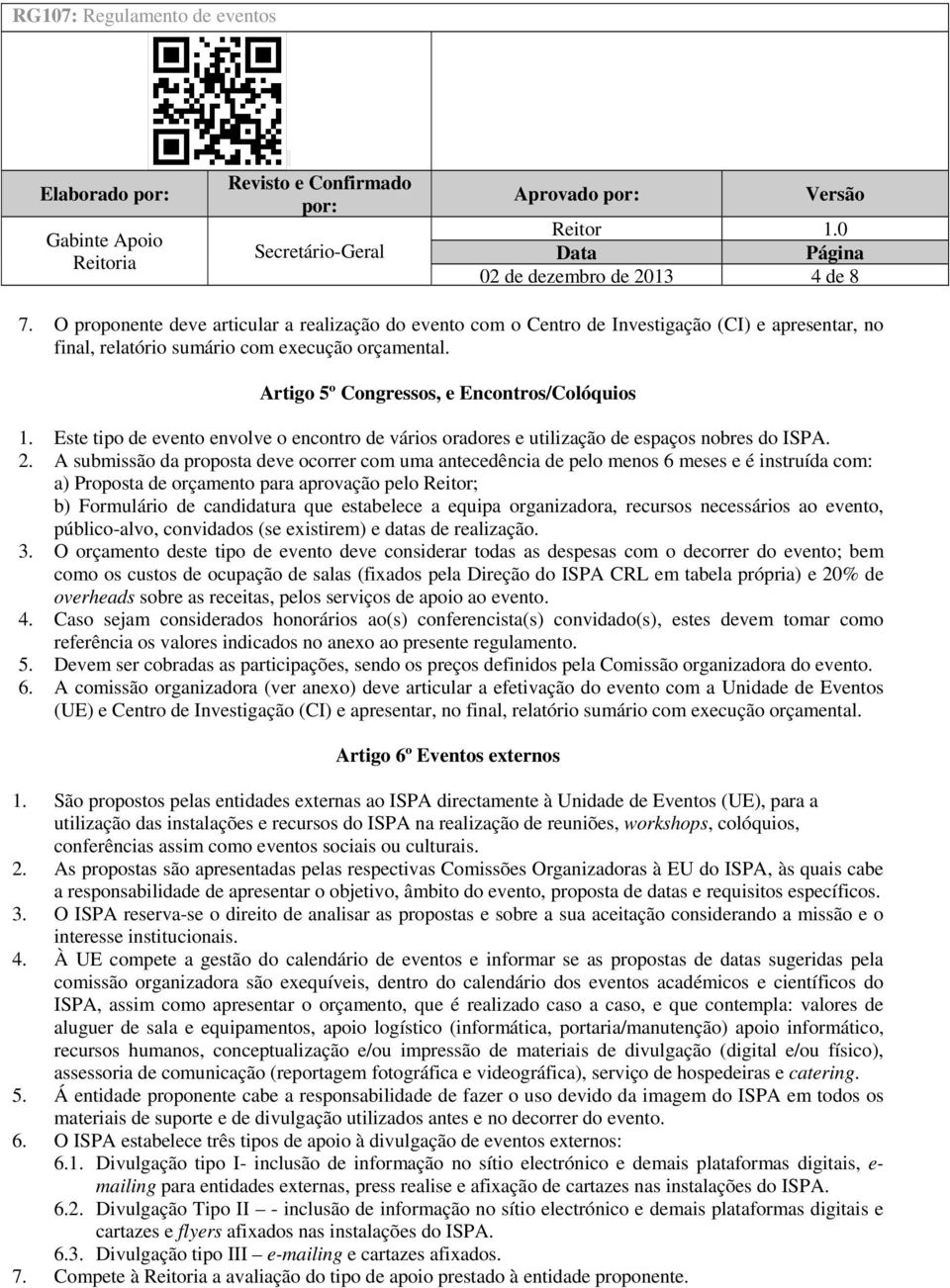 Este tipo de evento envolve o encontro de vários oradores e utilização de espaços nobres do ISPA. 2.