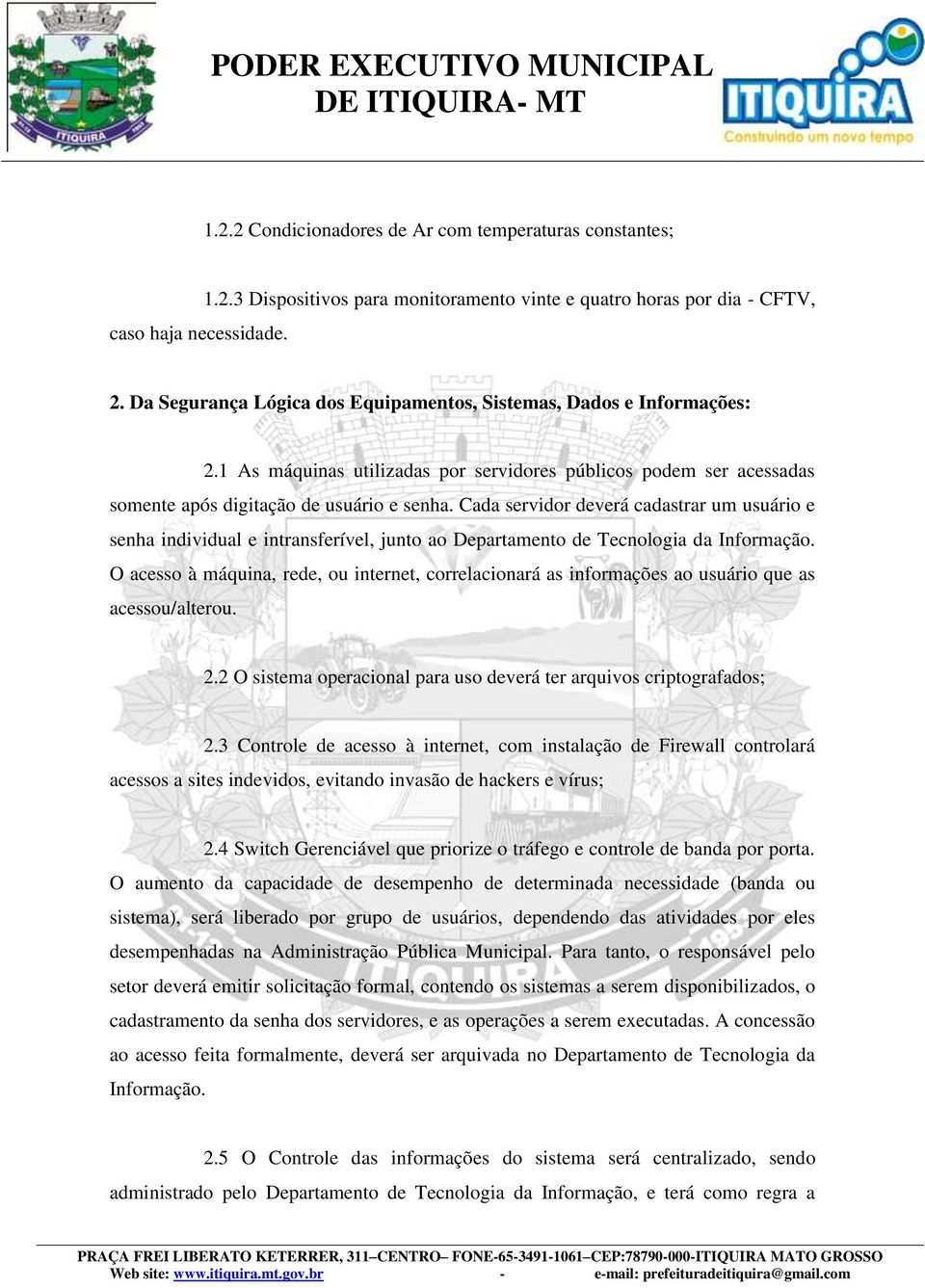 Cada servidor deverá cadastrar um usuário e senha individual e intransferível, junto ao Departamento de Tecnologia da Informação.