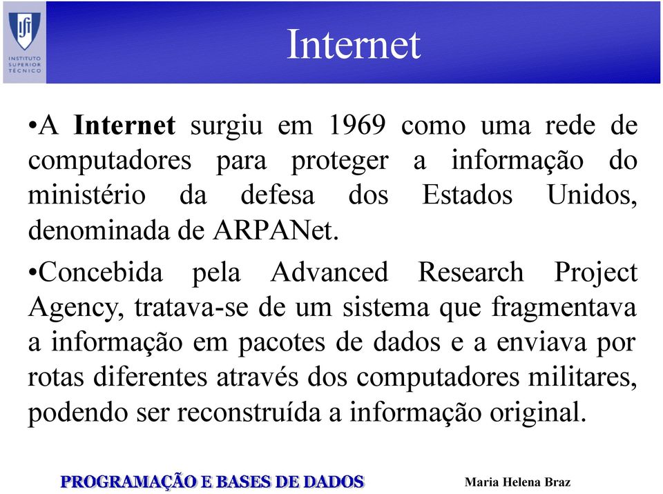 Concebida pela Advanced Research Project Agency, tratava-se de um sistema que fragmentava a