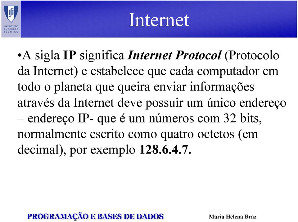Internet deve possuir um único endereço endereço IP- que é um números com 32