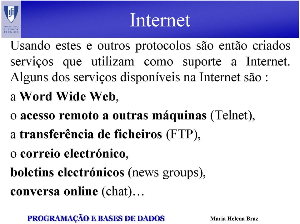 Alguns dos serviços disponíveis na Internet são : a Word Wide Web, o acesso
