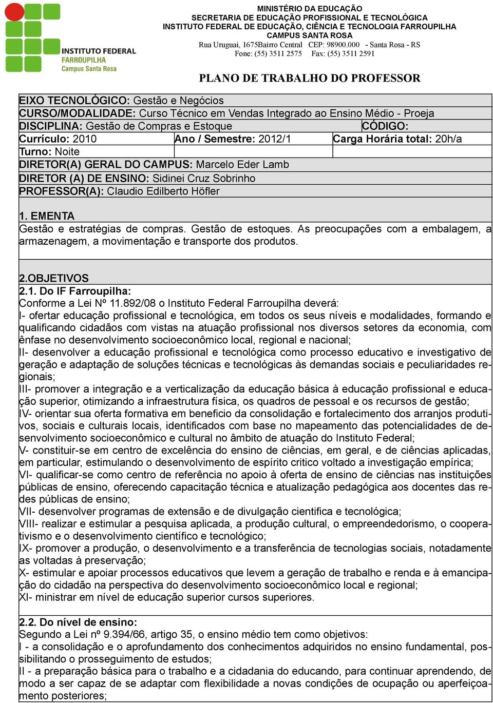 Proeja DISCIPLINA: Gestão de Compras e Estoque CÓDIGO: Currículo: 2010 Ano / Semestre: 2012/1 Carga Horária total: 20h/a Turno: Noite DIRETOR(A) GERAL DO CAMPUS: Marcelo Eder Lamb DIRETOR (A) DE