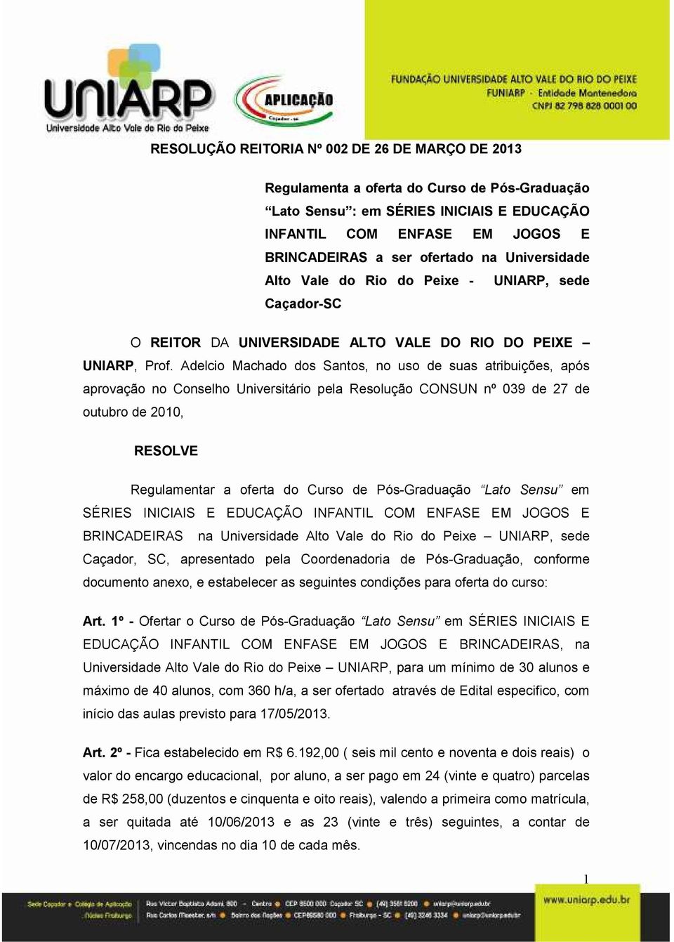 Adelcio Machado dos Santos, no uso de suas atribuições, após aprovação no Conselho Universitário pela Resolução CONSUN nº 039 de 27 de outubro de 2010, RESOLVE Regulamentar a oferta do Curso de