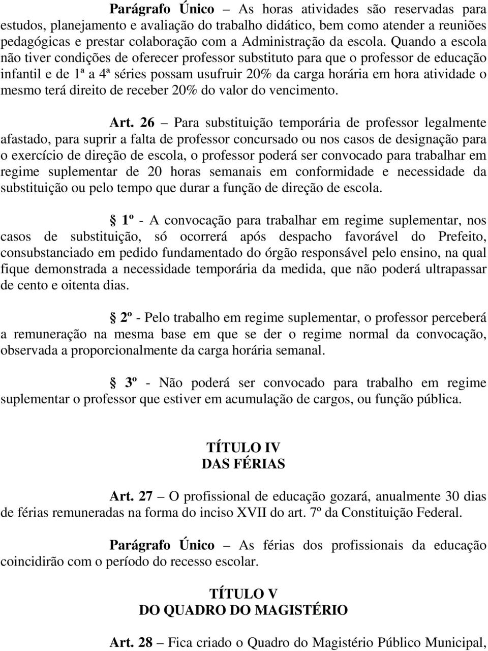 Quando a escola não tiver condições de oferecer professor substituto para que o professor de educação infantil e de 1ª a 4ª séries possam usufruir 20% da carga horária em hora atividade o mesmo terá