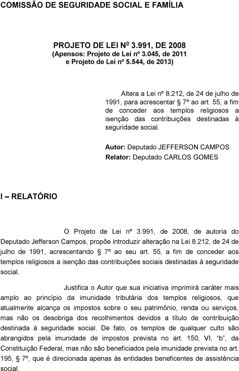 Autor: Deputado JEFFERSON CAMPOS Relator: Deputado CARLOS GOMES I RELATÓRIO O Projeto de Lei nº 3.991, de 2008, de autoria do Deputado Jefferson Campos, propõe introduzir alteração na Lei 8.