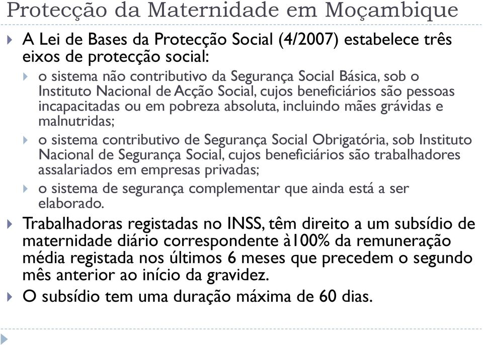 Instituto Nacional de Segurança Social, cujos beneficiários são trabalhadores assalariados em empresas privadas; o sistema de segurança complementar que ainda está a ser elaborado.