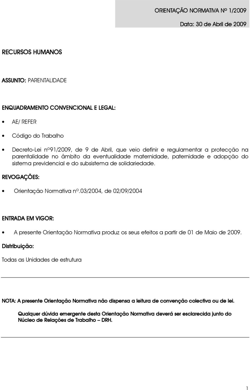 REVOGAÇÕES: Orientação Normativa nº.03/2004, de 02/09/2004 ENTRADA EM VIGOR: A presente Orientação Normativa produz os seus efeitos a partir de 01 de Maio de 2009.