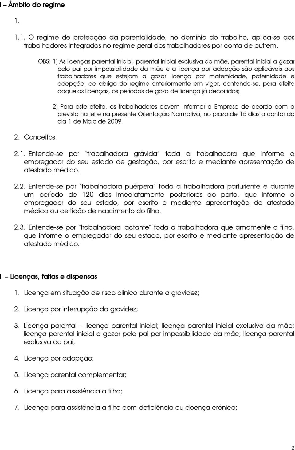 trabalhadores que estejam a gozar licença por maternidade, paternidade e adopção, ao abrigo do regime anteriormente em vigor, contando-se, para efeito daquelas licenças, os períodos de gozo de